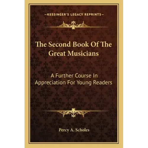 The Second Book of the Great Musicians: A Further Course in Appreciation for Young Readers