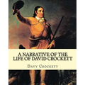 A narrative of the life of David Crockett By: Davy Crockett: Written by himself.