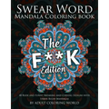Swear Word Mandala Coloring Book: The F**k Edition - 40 Rude and Funny Swearing and Cursing Designs with Stress Relief Mandalas