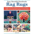 Easy, Beautiful Handmade Rag Rugs: 12 Step-By-Step Techniques with Patterns and Projects, Including Latch Hook, Braiding, and Punch Needle