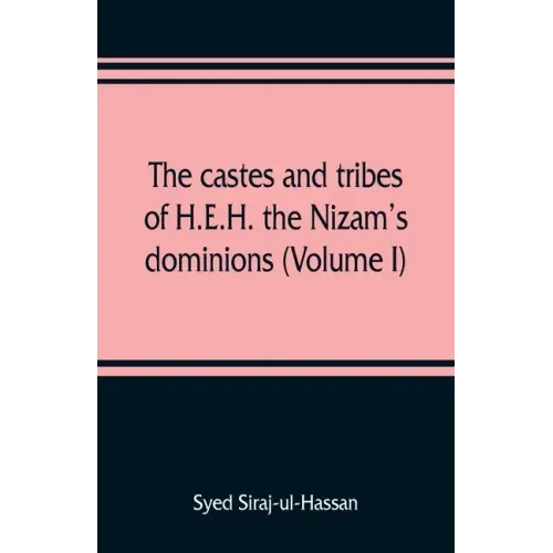 The castes and tribes of H.E.H. the Nizam's dominions (Volume I)