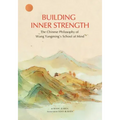 Building Inner Strength: The Chinese Philosophy of Wang Yangming's School of Mind