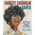 Shirley Chisholm Dared: The Story of the First Black Woman in Congress