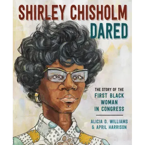 Shirley Chisholm Dared: The Story of the First Black Woman in Congress
