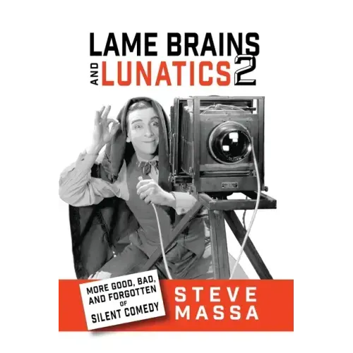 Lame Brains and Lunatics 2: More Good, Bad and Forgotten of Silent Comedy