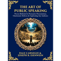 The Art of Public Speaking: Proven Methods for Persuasive Presentations, Charismatic Delivery & Captivating Any Audience (Deluxe Hardbound Edition)