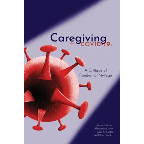 Caregiving and COVID-19: A Critique of Pandemic Privilege