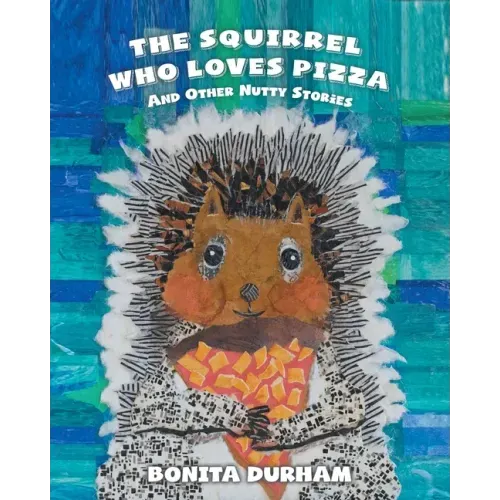 The Squirrel Who Loves Pizza and Other Nutty Stories