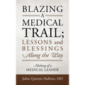 Blazing A Medical Trail; Lessons and Blessings Along the Way: Making of a Medical Leader
