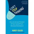Can't Stop Thinking: How to Let Go of Anxiety and Free Yourself from Obsessive Rumination