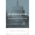 The Republic in Print: Print Culture in the Age of U.S. Nation Building, 1770-1870