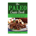 The Paleo Guide Book: Including Food Lists and 25 Delicious Recipes