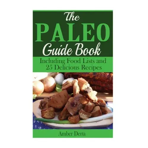 The Paleo Guide Book: Including Food Lists and 25 Delicious Recipes
