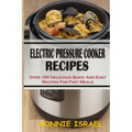 Electric Pressure Cooker Recipes: Over 100 Delicious Quick And Easy Recipes For Fast Meals