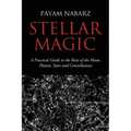 Stellar Magic: A Practical Guide to the Rites of the Moon, Planets, Stars and Constellations
