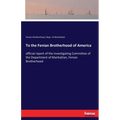 To the Fenian Brotherhood of America: official report of the Investigating Committee of the Department of Manhattan, Fenian Brotherhood