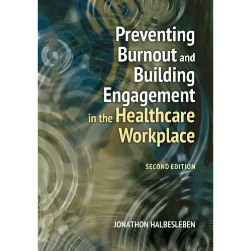 Preventing Burnout and Building Engagement in the Healthcare Workplace, Second Edition