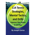 114 Tennis Strategies, Mental Tactics, and Drills: Improve Your Game in 10 Days