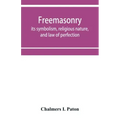 Freemasonry; its symbolism, religious nature, and law of perfection