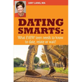 Dating Smarts - What Every Teen Needs To Date, Relate Or Wait