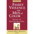 Family Violence and Men of Color: Healing the Wounded Male Spirit