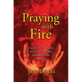 Praying With Fire: Change Your World With The Powerful Prayers Of The Apostles