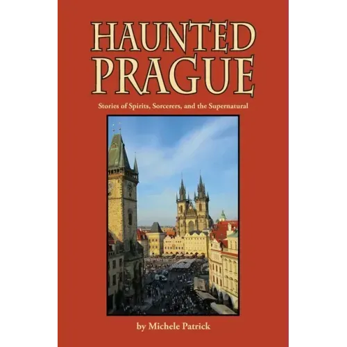 Haunted Prague: Stories of Spirits, Sorcerers, and the Supernatural