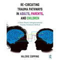 Re-Circuiting Trauma Pathways in Adults, Parents, and Children: A Brain-Based, Intergenerational Trauma Treatment Method