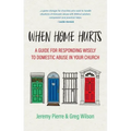 When Home Hurts: A Guide for Responding Wisely to Domestic Abuse in Your Church