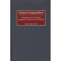 Choral Composition: A Handbook for Composers, Arrangers, Conductors, and Singers