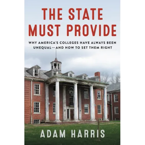 The State Must Provide: Why America's Colleges Have Always Been Unequal--And How to Set Them Right