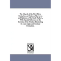The Church of the First Three Centuries: or, Notices of the Lives and Opinions of the Early Fathers, With Special Reference to the Doctrine of the Tri