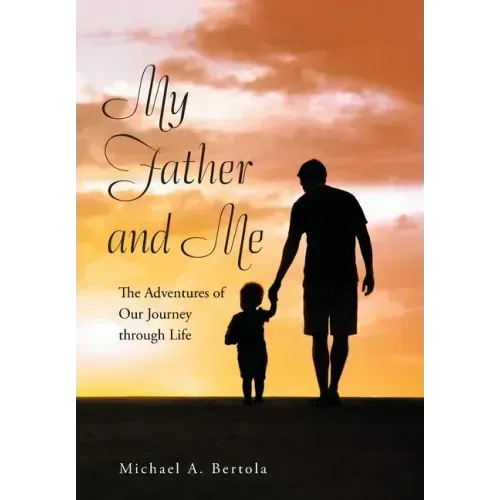My Father and Me: The Adventures of Our Journey Through Life
