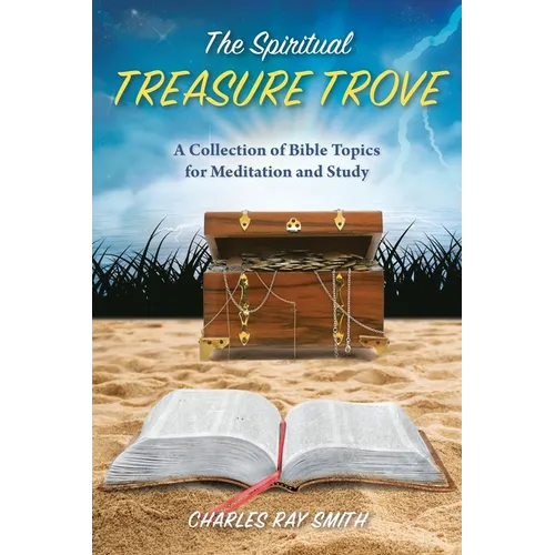 The Spiritual Treasure Trove: A Collection of Bible Topics for Meditation and Study