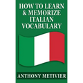 How To Learn & Memorize Italian Vocabulary ...: Using a Memory Palace Specifically Designed for the Italian Language