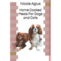 Home Cooked Meals For Dogs and Cats: Complete guide to home cooking (economical version black and white paperback)