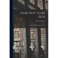 How Not to Be Sick: a Sequel to "Philosophy of Eating"