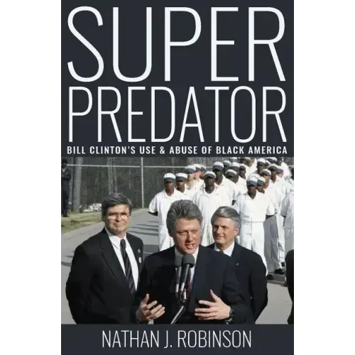Superpredator: Bill Clinton's Use and Abuse of Black America