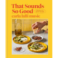 That Sounds So Good: 100 Real-Life Recipes for Every Day of the Week: A Cookbook