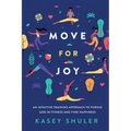 Move for Joy: An Intuitive Training Approach to Pursue God in Fitness and Find Happiness