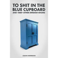 To Shit in the Blue Cupboard And 1000+ Other Swedish Idioms