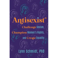 Antisexist: Challenge Sexism, Champion Women's Rights, and Create Equality