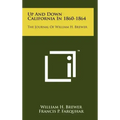Up And Down California In 1860-1864: The Journal Of William H. Brewer