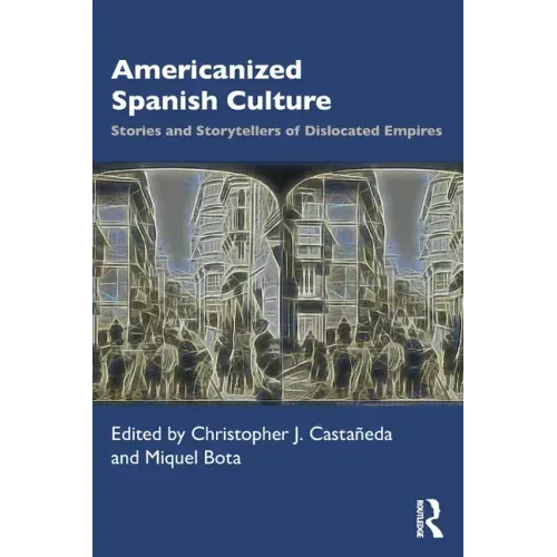 Americanized Spanish Culture: Stories and Storytellers of Dislocated Empires