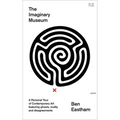 The Imaginary Museum: A Personal Tour of Contemporary Art Featuring Ghosts, Nudity and Disagreements