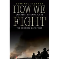 How We Fight: Crusades, Quagmires, and the American Way of War