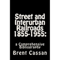 Street and Interurban Railroads 1855-1955: : a Comprehensive Bibliography
