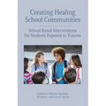 Creating Healing School Communities: School-Based Interventions for Students Exposed to Trauma