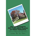 My 25 Favorite Off-The-Grid Places in West Virginia: Places I traveled in West Virginia that weren't invaded by every other wacky tourist that thought
