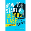 How to Start a Record Label - A 30 Day Guide: A Simplified Approach to Building and Growing a Successful Record Label
